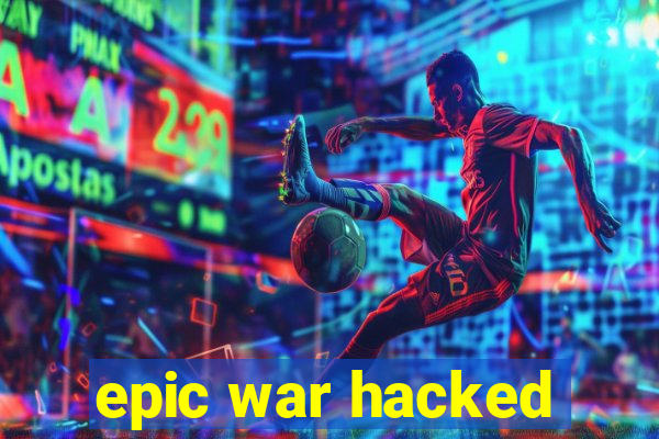 epic war hacked